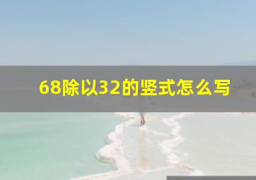 68除以32的竖式怎么写