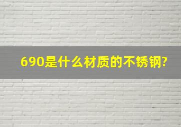 690是什么材质的不锈钢?