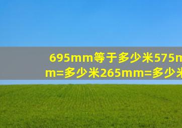 695mm等于多少米575mm=多少米265mm=多少米