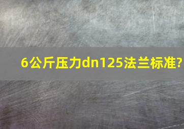 6公斤压力dn125法兰标准?