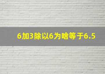 6加3除以6为啥等于6.5(