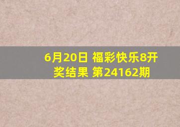 6月20日 福彩快乐8开奖结果 第24162期 