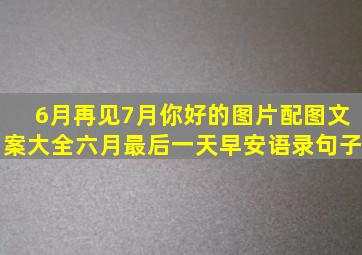 6月再见7月你好的图片配图文案大全,六月最后一天早安语录句子