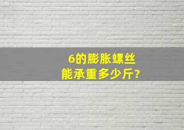 6的膨胀螺丝能承重多少斤?