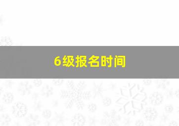 6级报名时间