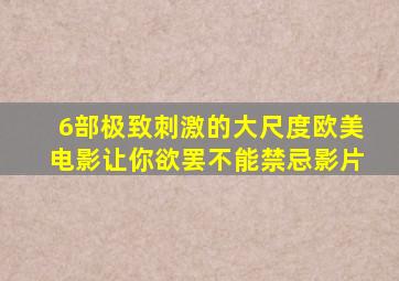 6部极致刺激的大尺度欧美电影,让你欲罢不能禁忌影片