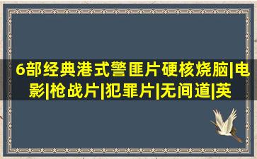 6部经典港式警匪片,硬核烧脑|电影|枪战片|犯罪片|无间道|英雄本色|票 ...