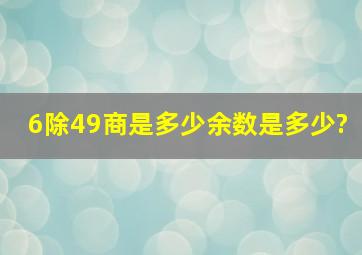 6除49,商是多少,余数是多少?