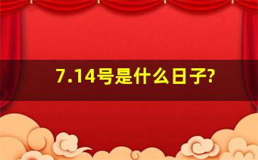 7.14号是什么日子?