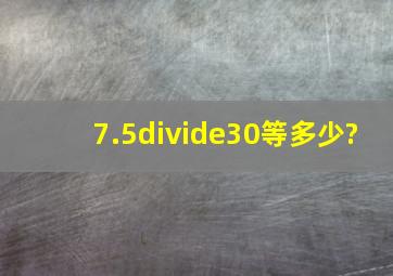 7.5÷30等多少?