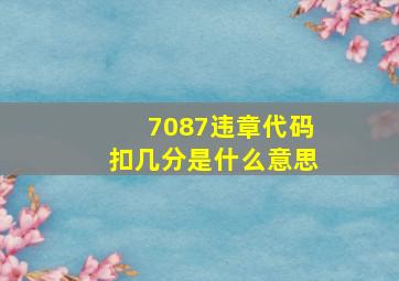 7087违章代码扣几分是什么意思