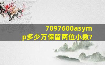 7097600≈多少万保留两位小数?