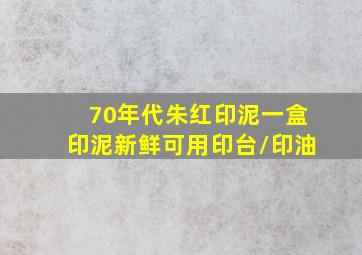 70年代朱红印泥一盒,印泥新鲜可用印台/印油