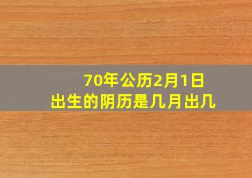 70年公历2月1日出生的,阴历是几月出几