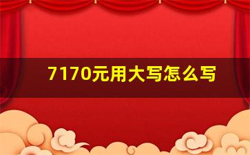 7170元用大写怎么写