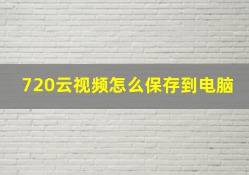 720云视频怎么保存到电脑