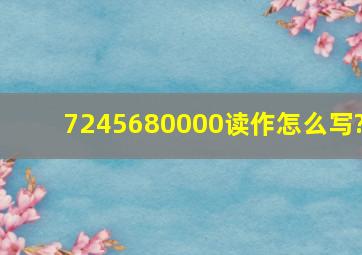 7245680000读作怎么写?