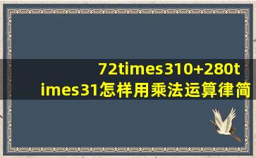 72×310+280×31怎样用乘法运算律简便运算?