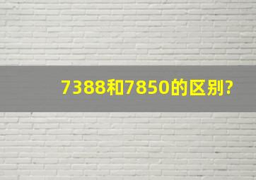 7388和7850的区别?