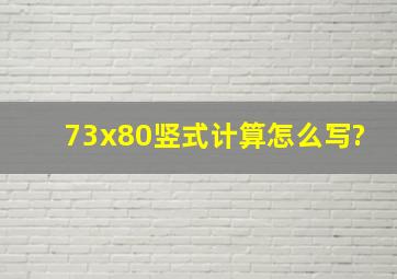 73x80竖式计算怎么写?