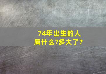 74年出生的人属什么?多大了?