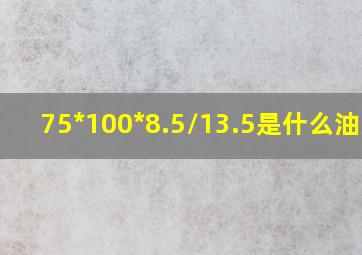 75*100*8.5/13.5是什么油封?