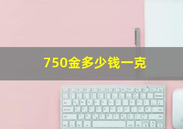 750金多少钱一克