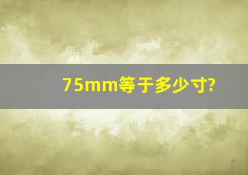 75mm等于多少寸?