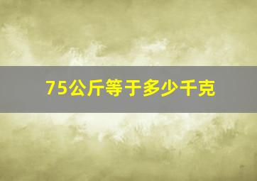 75公斤等于多少千克