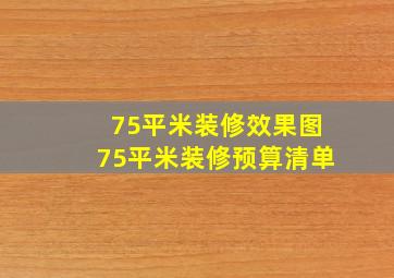 75平米装修效果图,75平米装修预算清单