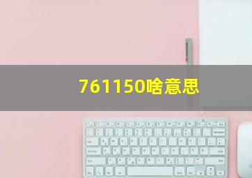 761150啥意思(