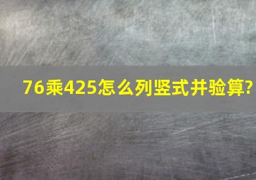 76乘425怎么列竖式并验算?