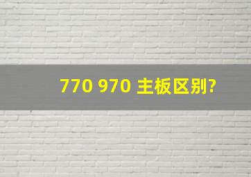 770 970 主板区别?