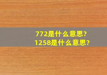 772是什么意思?1258是什么意思?