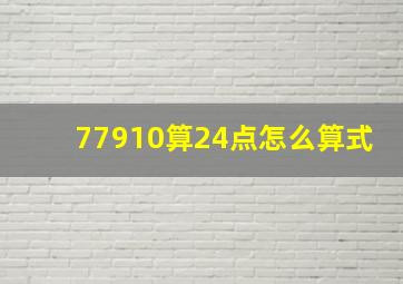 77910算24点怎么算式