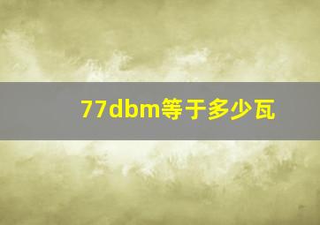 77dbm等于多少瓦