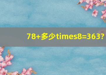 78+多少×8=363?