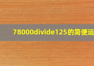 78000÷125的简便运算