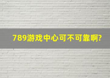 789游戏中心可不可靠啊?