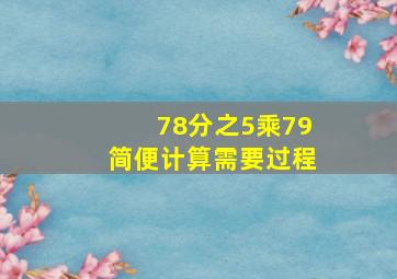 78分之5乘79简便计算需要过程