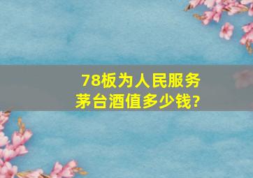 78板为人民服务茅台酒值多少钱?