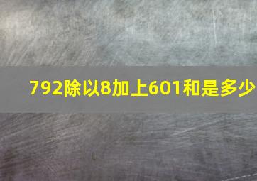 792除以8加上601,和是多少