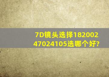 7D镜头选择18200,2470,24105选哪个好?