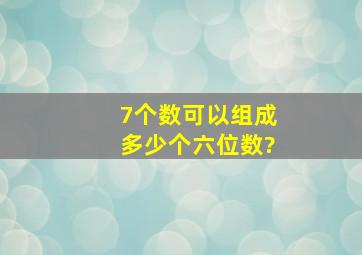 7个数可以组成多少个六位数?