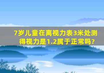 7岁儿童在离视力表3米处测得视力是1.2属于正常吗?