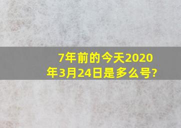 7年前的今天2020年3月24日是多么号?