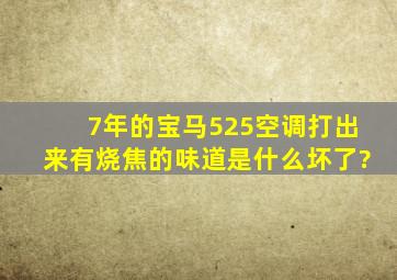 7年的宝马525空调打出来有烧焦的味道是什么坏了?