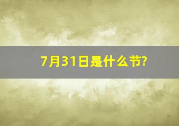 7月31日是什么节?