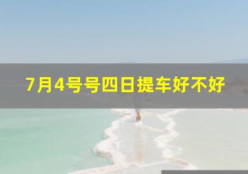 7月4号号四日提车好不好