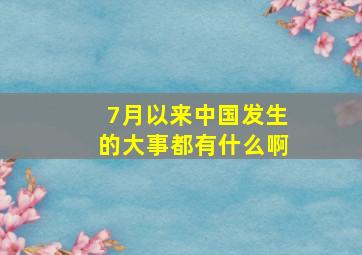 7月以来中国发生的大事都有什么啊